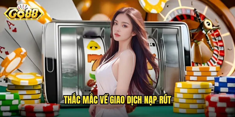 Câu Hỏi Thường Gặp Go88 - Giải Đáp Mọi Thắc Mắc Của Người Chơi 3 Thắc mắc về giao dịch nạp rút