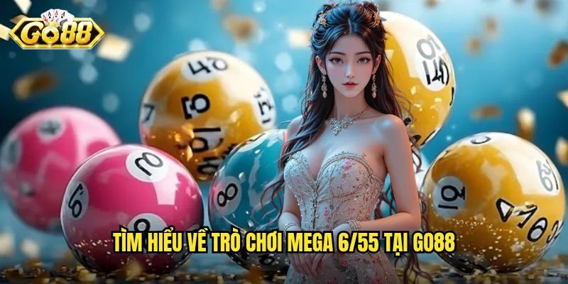 Mega 6/55 Go88 - Cơ Hội Trúng Jackpot Hàng Chục Tỷ Đồng Mỗi Ngày 2 Tìm hiểu về trò chơi Mega 6/55 tại Go88