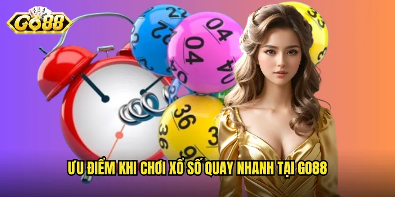 Xổ Số Quay Nhanh Go88 - Giải Trí Tốc Độ Cao Với Giải Thưởng Liên Tục 3 Ưu điểm khi chơi xổ số quay nhanh tại Go88